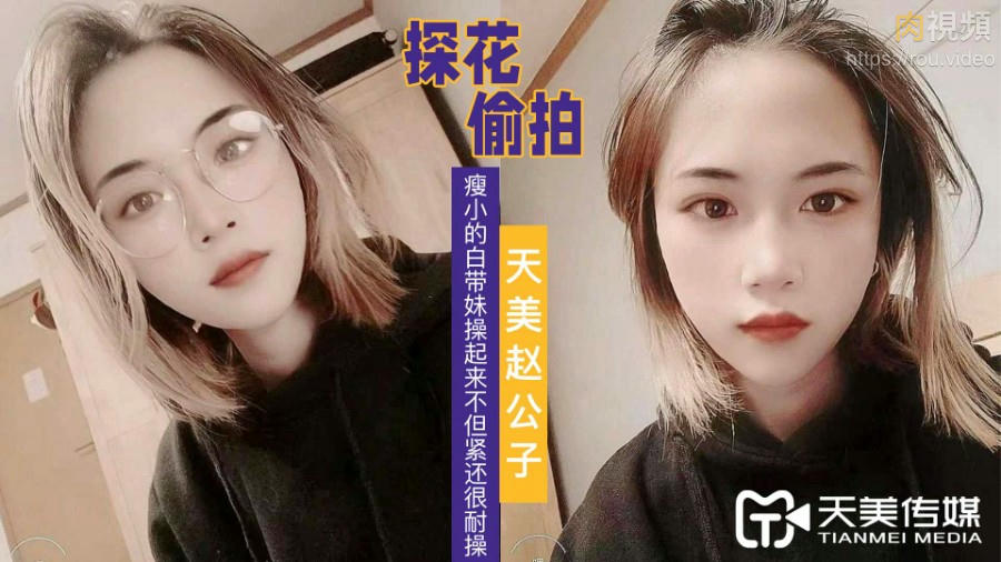 天美趙公子探花 看著瘦小的白帶妹操起來不但緊還很耐操